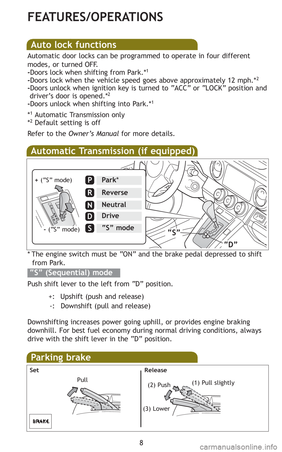 TOYOTA xB 2011  Owners Manual (in English) 8
FEATURES/OPERATIONS
Auto lock functions
Automatic door locks can be programmed to operate in four different
modes, or turned OFF.
-Doors lock when shifting from Park.*
1
-Doors lock when the vehicle