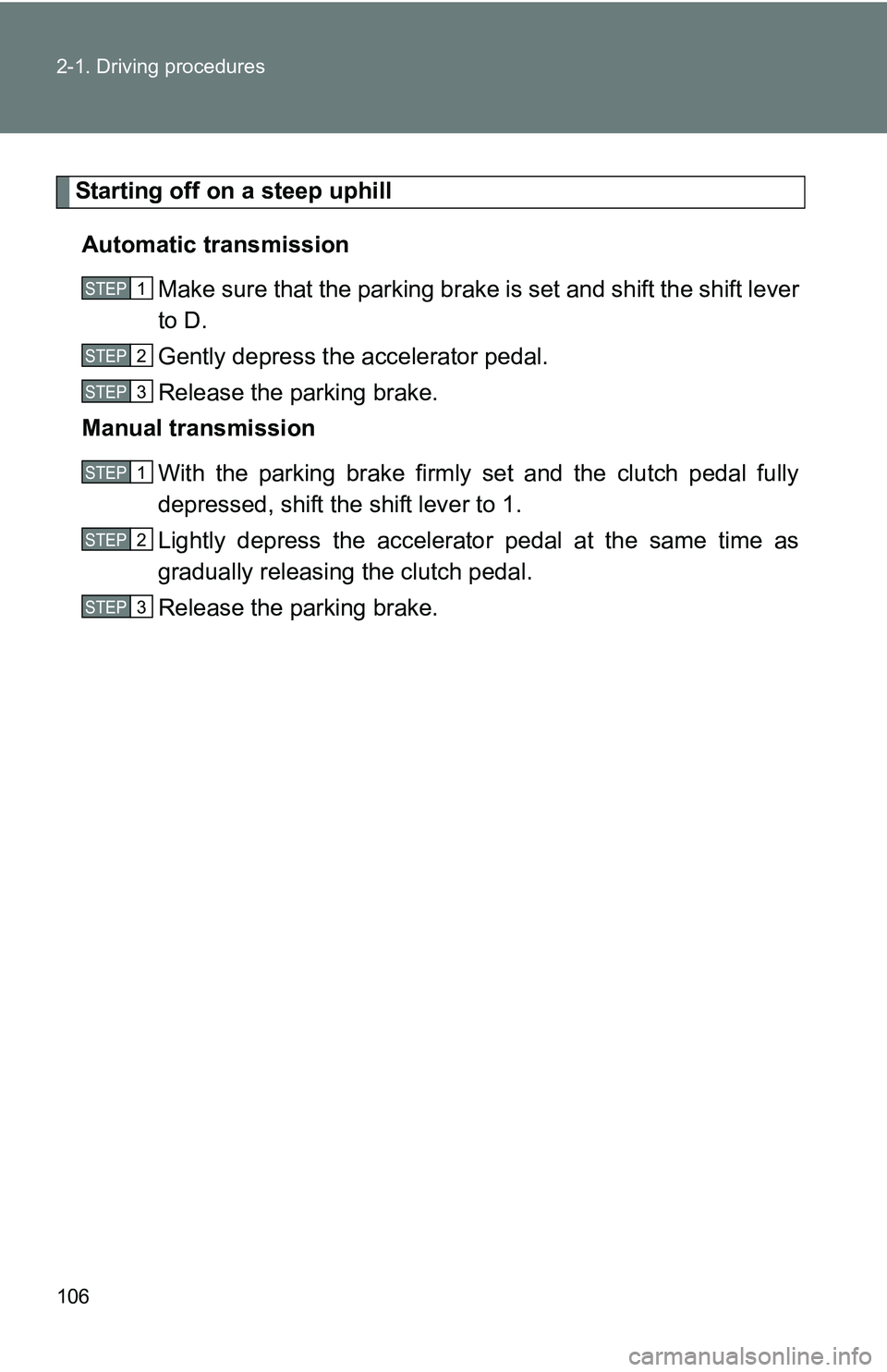 TOYOTA xB 2011  Owners Manual (in English) 106 2-1. Driving procedures
Starting off on a steep uphillAutomatic transmission Make sure that the parking brake is set and shift the shift lever
to D.
Gently depress the accelerator pedal.
Release t TOYOTA xB 2011  Owners Manual (in English) 106 2-1. Driving procedures
Starting off on a steep uphillAutomatic transmission Make sure that the parking brake is set and shift the shift lever
to D.
Gently depress the accelerator pedal.
Release t