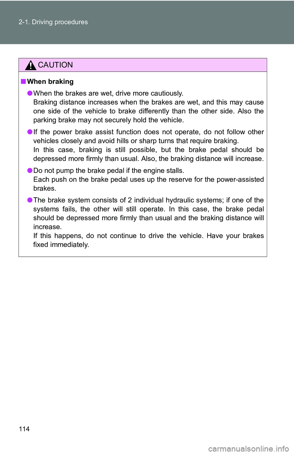 TOYOTA xB 2011  Owners Manual (in English) 114 2-1. Driving procedures
CAUTION
■When braking
●When the brakes are wet, drive more cautiously. 
Braking distance increases when the brakes are wet, and this may cause
one side of the vehicle t TOYOTA xB 2011  Owners Manual (in English) 114 2-1. Driving procedures
CAUTION
■When braking
●When the brakes are wet, drive more cautiously. 
Braking distance increases when the brakes are wet, and this may cause
one side of the vehicle t