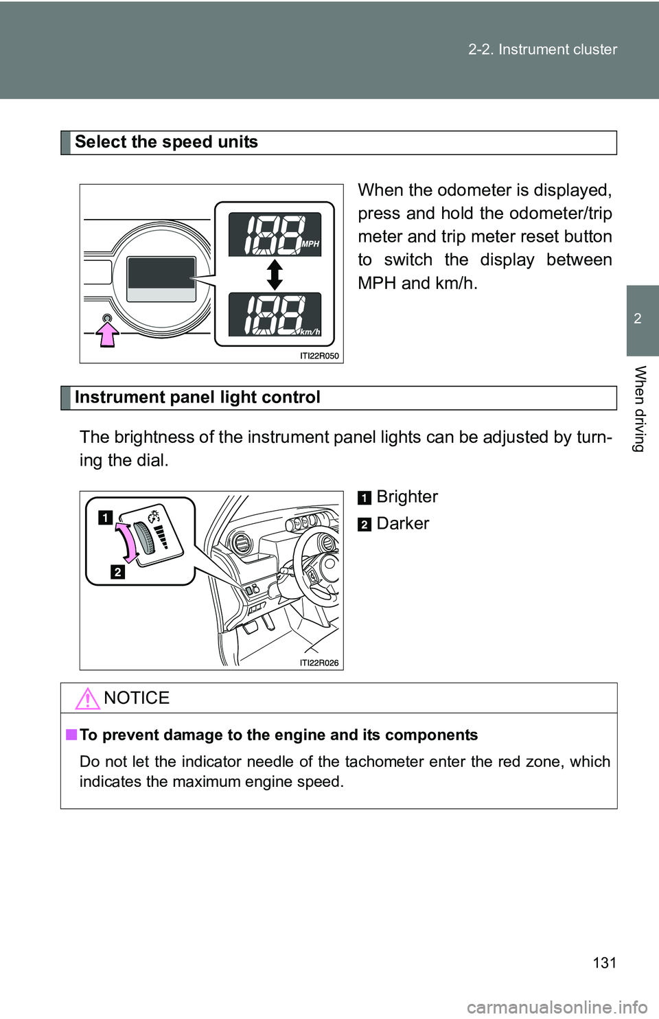 TOYOTA xB 2011  Owners Manual (in English) 131
2-2. Instrument cluster
2
When driving
Select the speed units
When the odometer is displayed,
press and hold the odometer/trip
meter and trip meter reset button
to switch the display between
MPH a