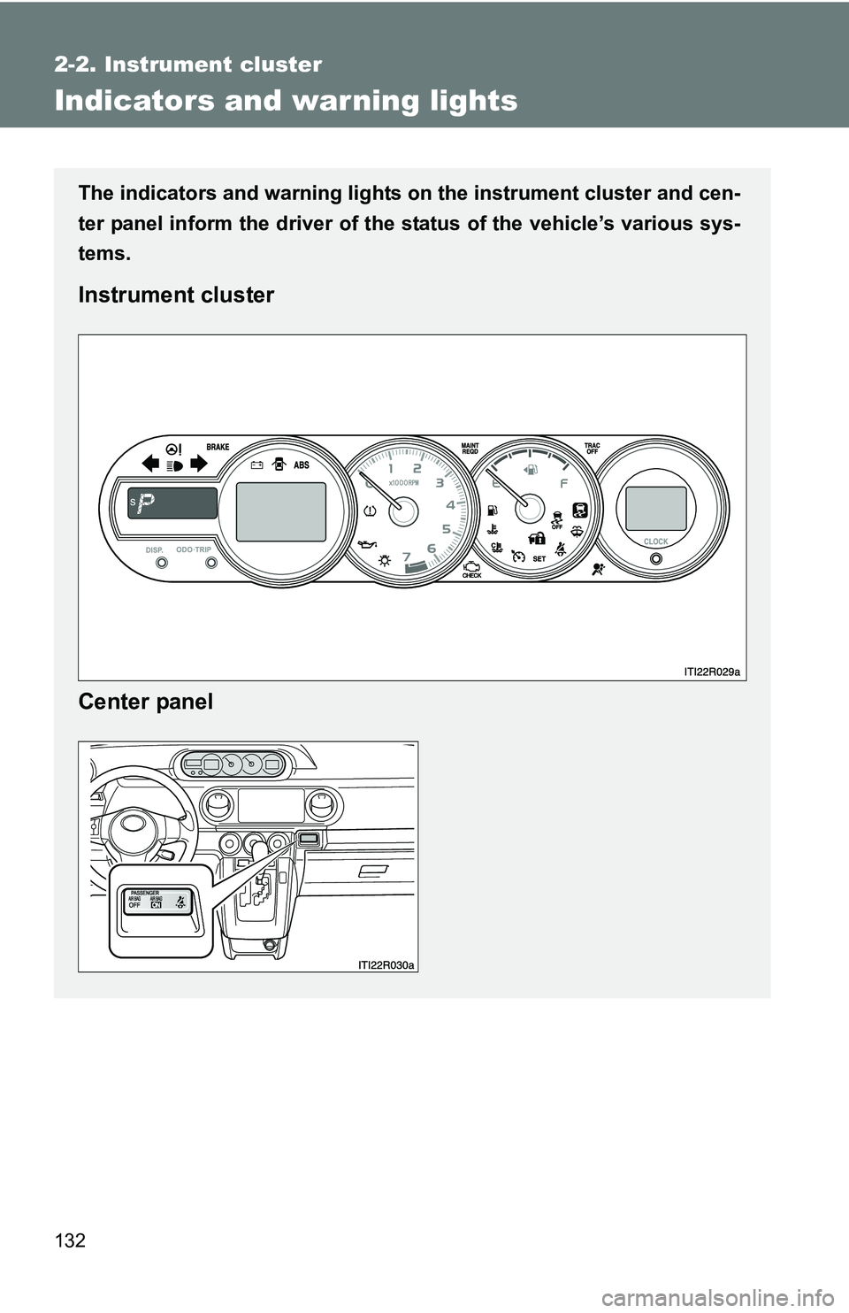TOYOTA xB 2011  Owners Manual (in English) 132
2-2. Instrument cluster
Indicators and warning lights
The indicators and warning lights on the instrument cluster and cen-
ter panel inform the driver of the  status of the vehicle’s various sys