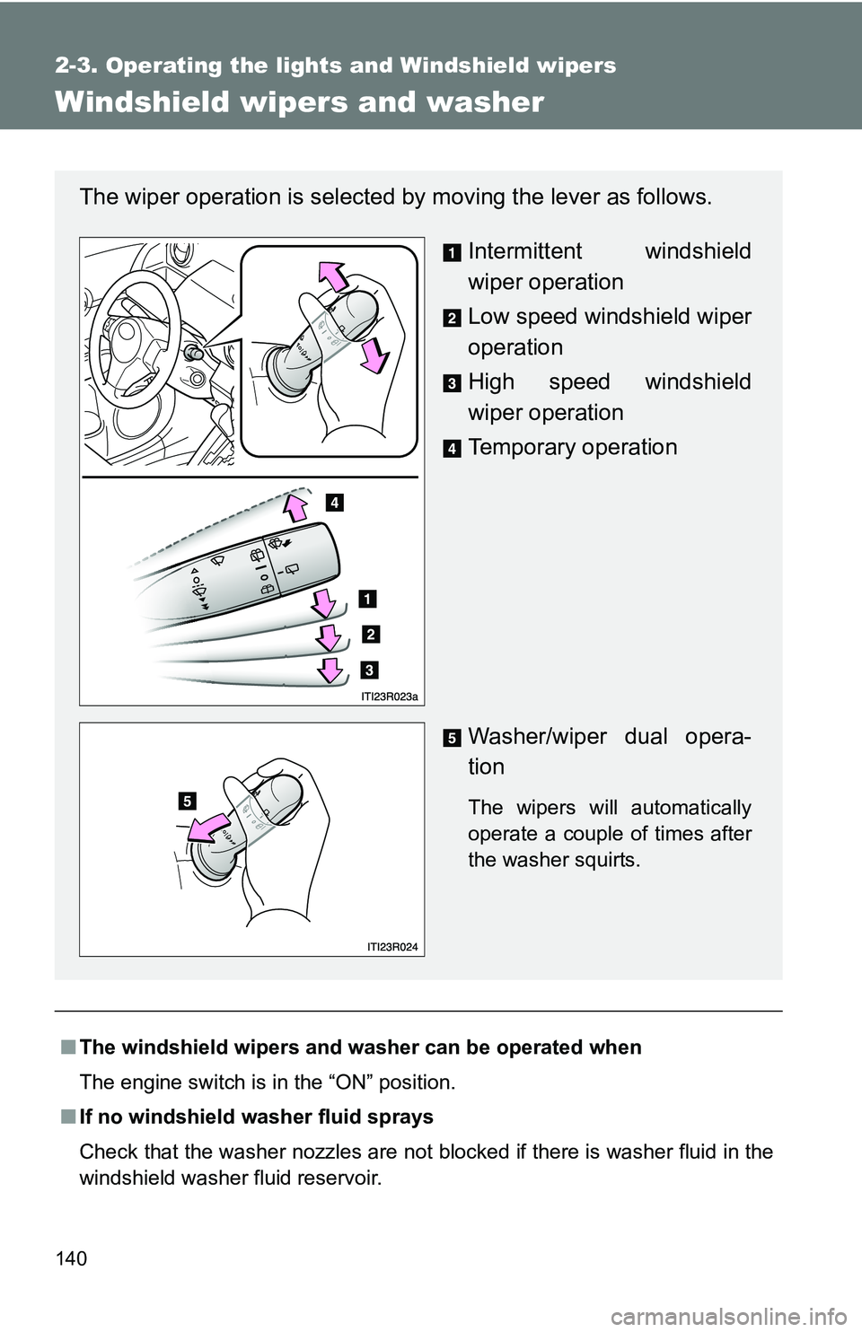 TOYOTA xB 2011  Owners Manual (in English) 140
2-3. Operating the lights and Windshield wipers
Windshield wipers and washer
■The windshield wipers and washer can be operated when
The engine switch is in the “ON” position.
■ If no winds