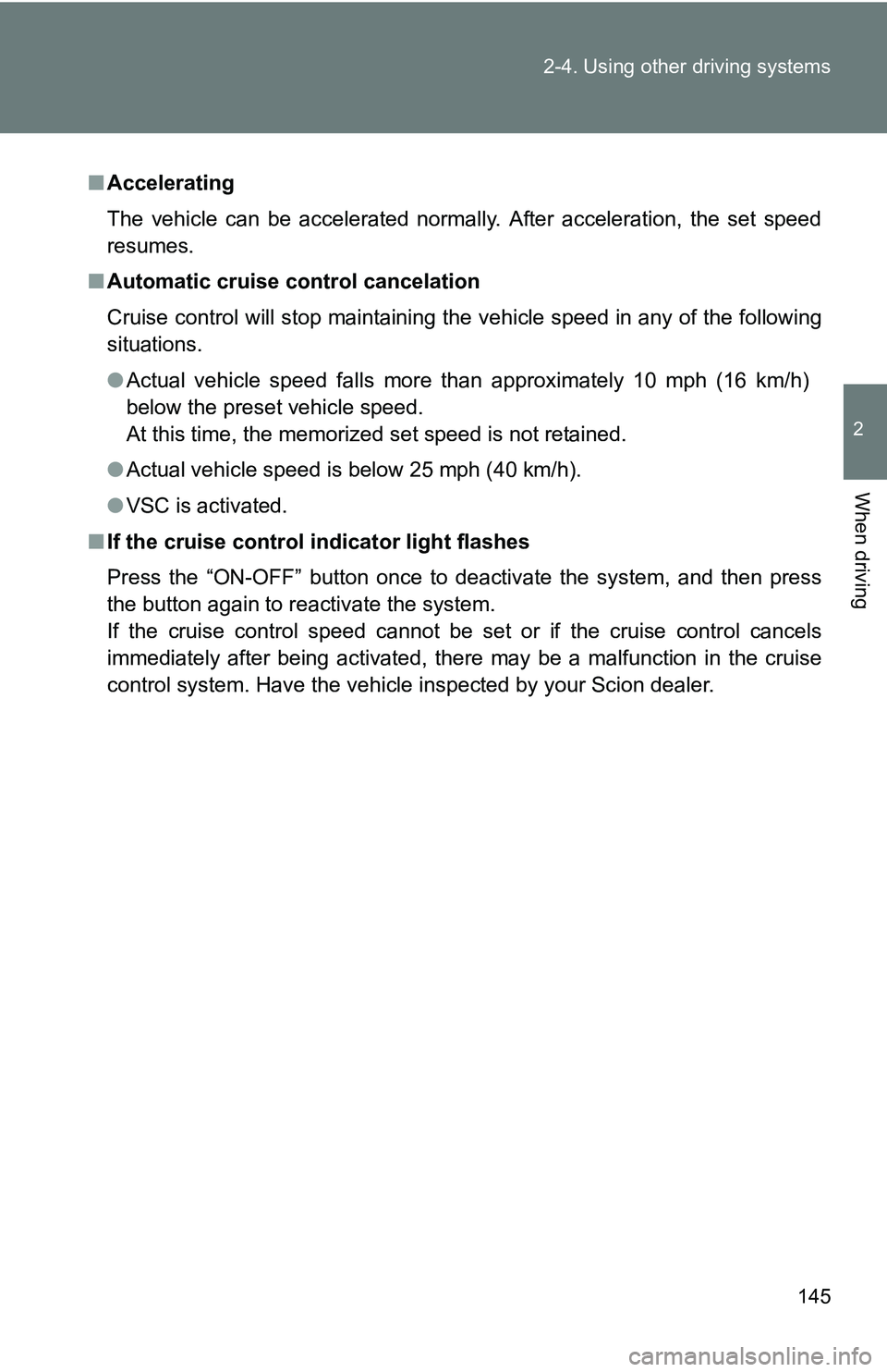 TOYOTA xB 2011  Owners Manual (in English) 145
2-4. Using other 
driving systems
2
When driving
■Accelerating
The vehicle can be accelerated normally. After acceleration, the set speed
resumes.
■ Automatic cruise control cancelation
Cruise TOYOTA xB 2011  Owners Manual (in English) 145
2-4. Using other 
driving systems
2
When driving
■Accelerating
The vehicle can be accelerated normally. After acceleration, the set speed
resumes.
■ Automatic cruise control cancelation
Cruise
