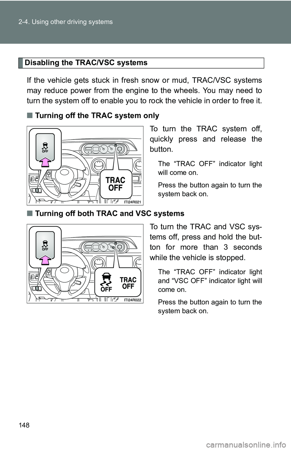 TOYOTA xB 2011  Owners Manual (in English) 148 2-4. Using other driving systems
Disabling the TRAC/VSC systemsIf the vehicle gets stuck in fres h snow or mud, TRAC/VSC systems
may reduce power from the engine to the wheels. You may need to
tur TOYOTA xB 2011  Owners Manual (in English) 148 2-4. Using other driving systems
Disabling the TRAC/VSC systemsIf the vehicle gets stuck in fres h snow or mud, TRAC/VSC systems
may reduce power from the engine to the wheels. You may need to
tur