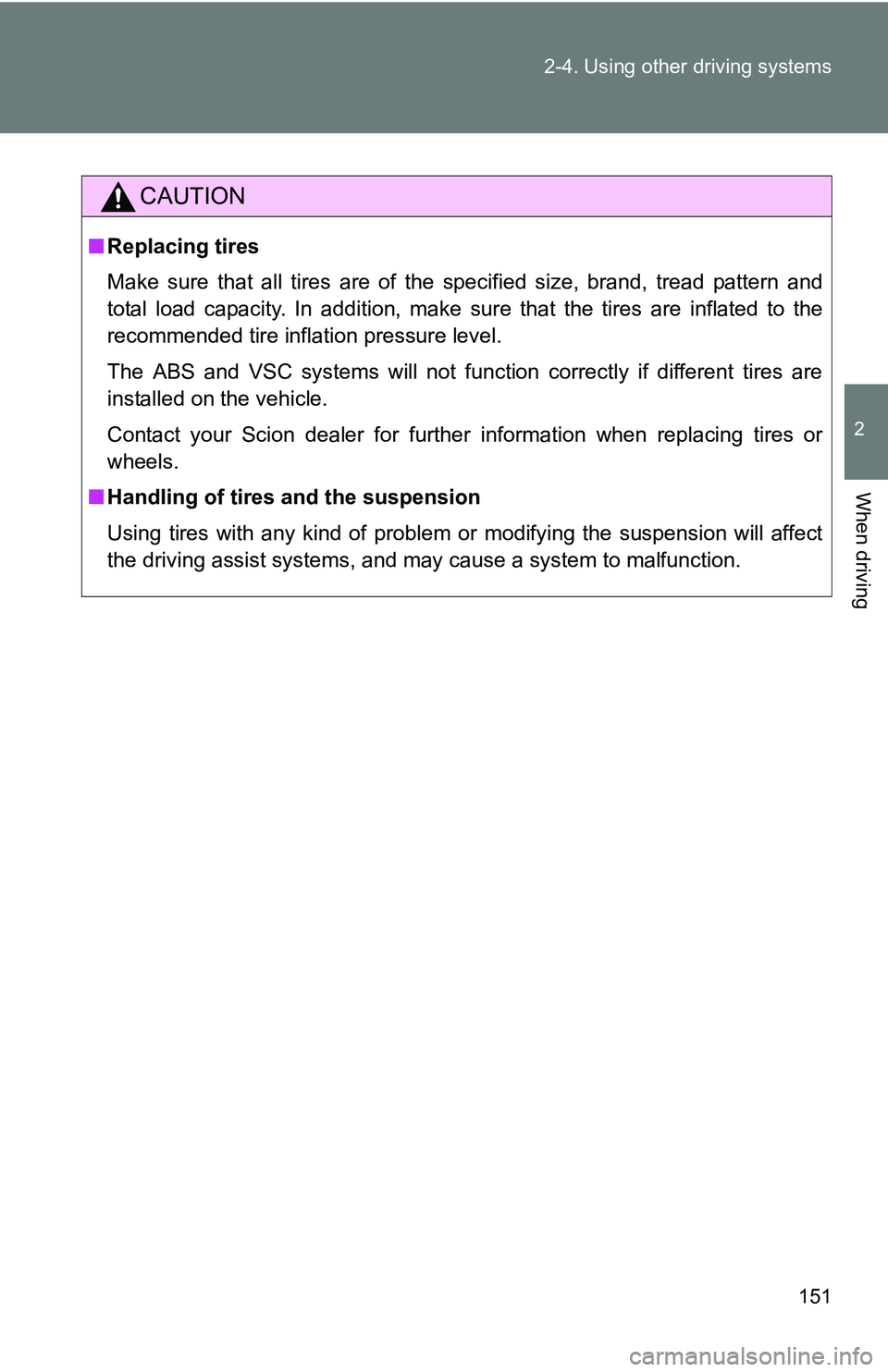 TOYOTA xB 2011  Owners Manual (in English) 151
2-4. Using other 
driving systems
2
When driving
CAUTION
■Replacing tires
Make sure that all tires are of the specified size, brand, tread pattern and
total load capacity. In addition, make sure TOYOTA xB 2011  Owners Manual (in English) 151
2-4. Using other 
driving systems
2
When driving
CAUTION
■Replacing tires
Make sure that all tires are of the specified size, brand, tread pattern and
total load capacity. In addition, make sure