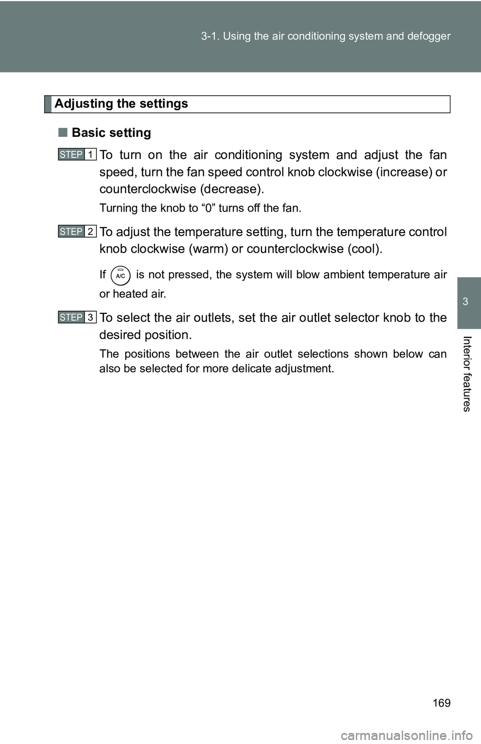 TOYOTA xB 2011  Owners Manual (in English) 169
3-1. Using the air conditioning system
 and defogger
3
Interior features
Adjusting the settings
■ Basic setting
To turn on the air conditioning system and adjust the fan
speed, turn the fan spee