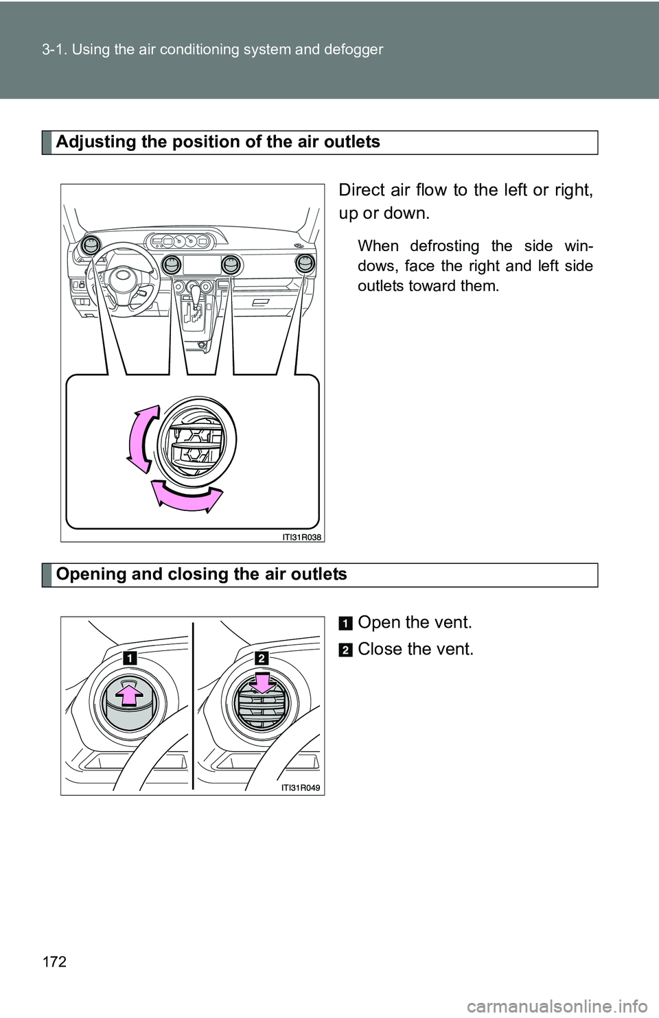 TOYOTA xB 2011  Owners Manual (in English) 172 3-1. Using the air conditioning system and defogger
Adjusting the position of the air outlets
Direct air flow to the left or right,
up or down.
When defrosting the side win-
dows, face the right a