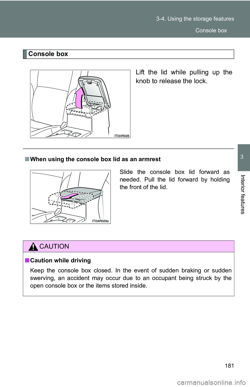 TOYOTA xB 2011  Owners Manual (in English) 181
3-4. Using the 
storage features
3
Interior features
Console box
Lift the lid while pulling up the
knob to release the lock.
■When using the console box lid as an armrest
CAUTION
■Caution whil