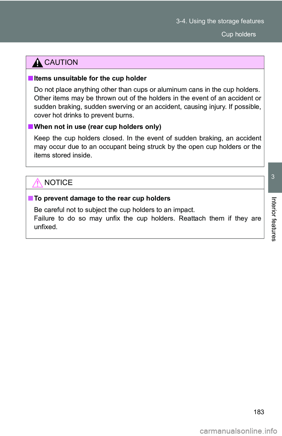 TOYOTA xB 2011  Owners Manual (in English) 183
3-4. Using the 
storage features
3
Interior features
CAUTION
■Items unsuitable for the cup holder
Do not place anything other than cups  or aluminum cans in the cup holders.
Other items may be t