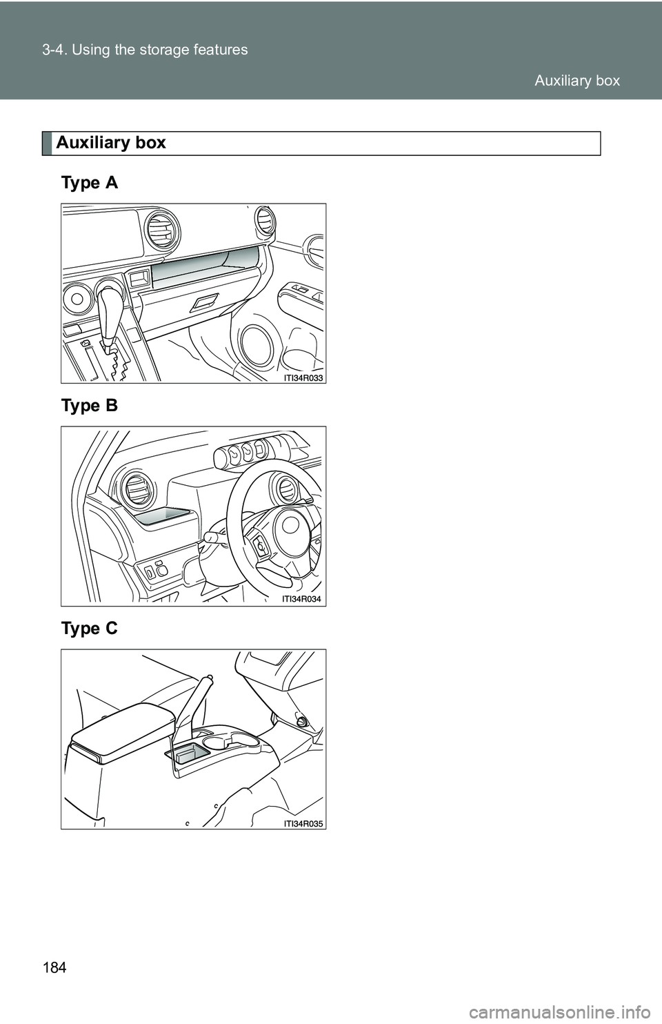 TOYOTA xB 2011  Owners Manual (in English) 184 3-4. Using the storage features
Auxiliary boxTy p e  A
Ty p e  B
Ty p e  C
Auxiliary box 