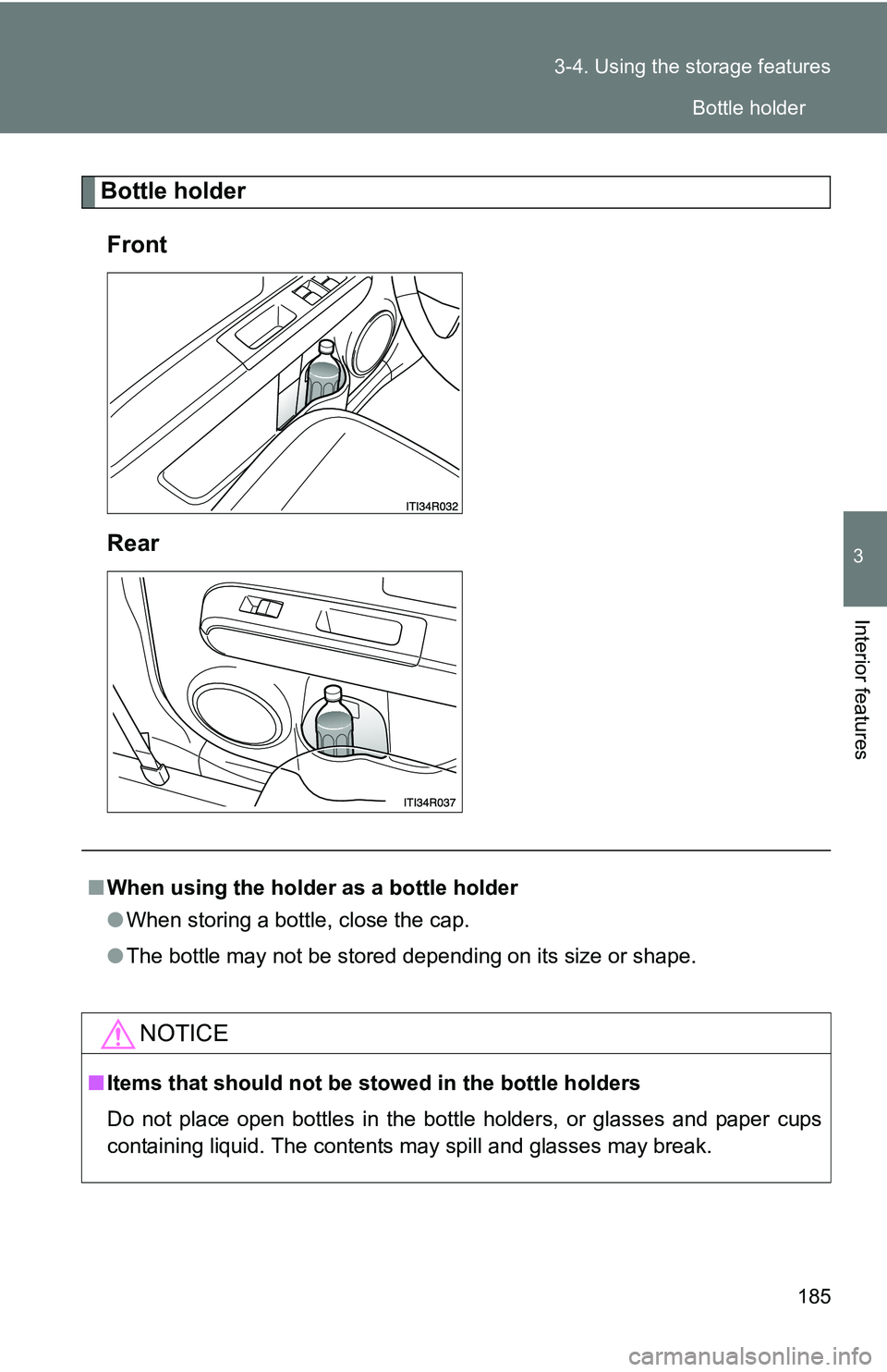 TOYOTA xB 2011  Owners Manual (in English) 185
3-4. Using the 
storage features
3
Interior features
Bottle holder
Front
Rear
■ When using the holder as a bottle holder
●When storing a bottle, close the cap.
● The bottle may not be stored