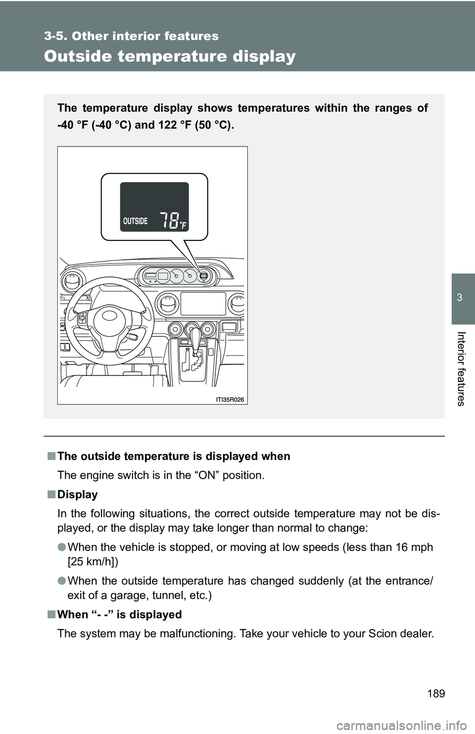 TOYOTA xB 2011  Owners Manual (in English) 189
3-5. Other interior features
3
Interior features
Outside temperature display
■The outside temperatur e is displayed when
The engine switch is in the “ON” position.
■ Display
In the followi