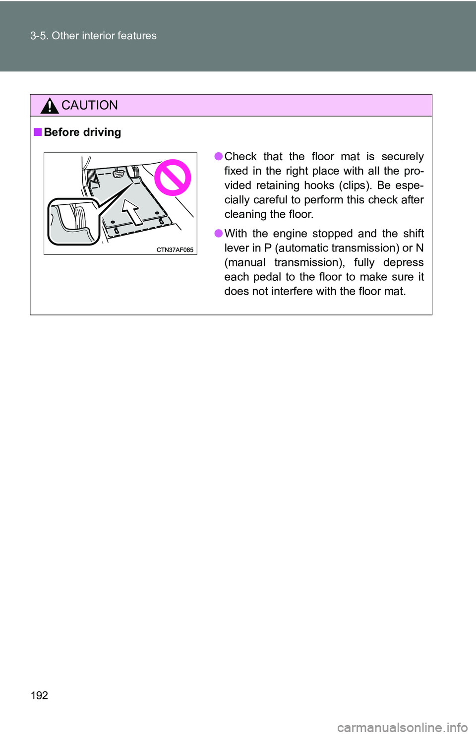 TOYOTA xB 2011  Owners Manual (in English) 192 3-5. Other interior features
CAUTION
■Before driving
●Check that the floor mat is securely
fixed in the right place with all the pro-
vided retaining hooks (clips). Be espe-
cially careful to 