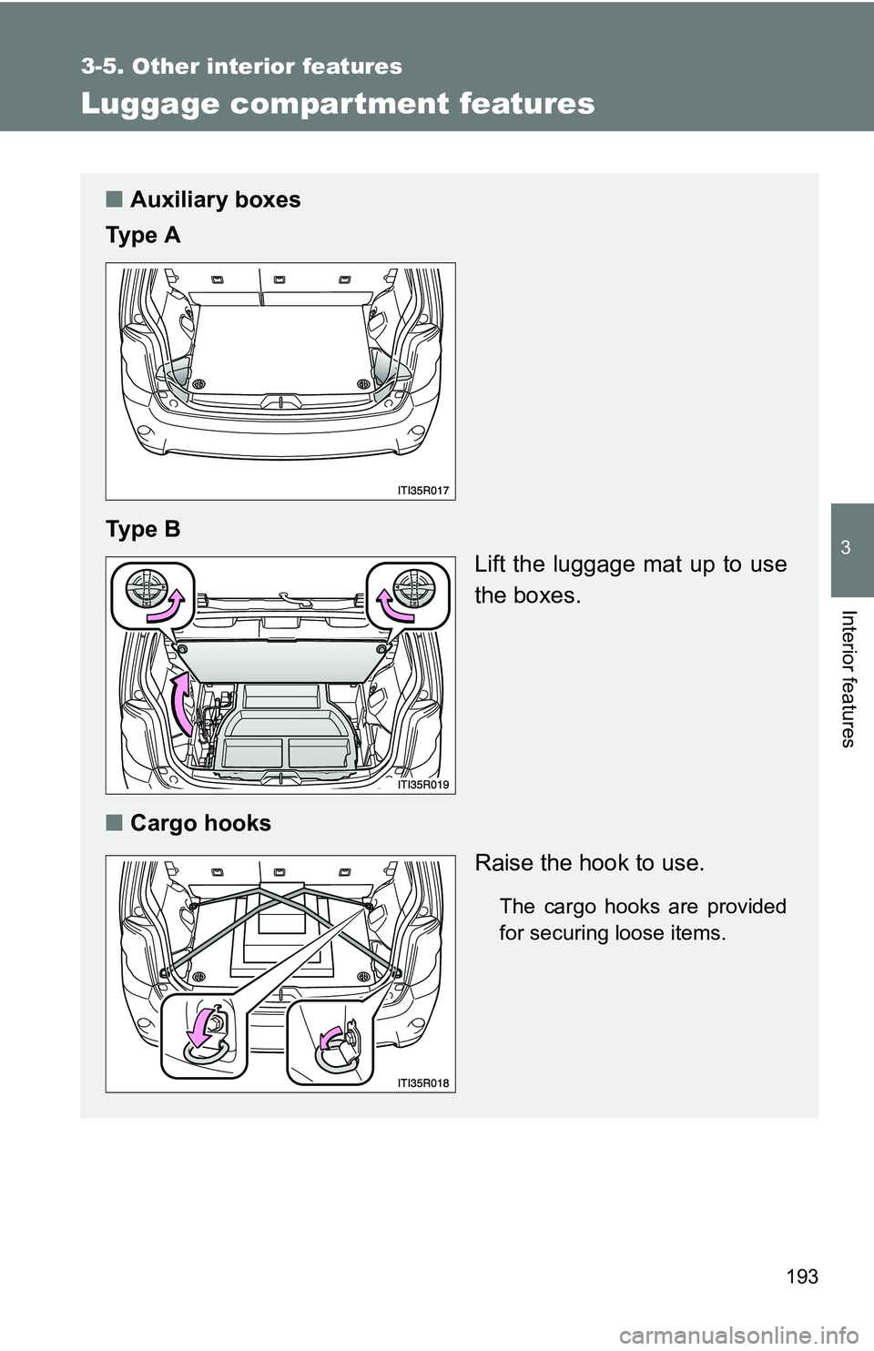 TOYOTA xB 2011  Owners Manual (in English) 193
3-5. Other interior features
3
Interior features
Luggage compar tment features
■Auxiliary boxes
Ty p e  A
Ty p e  B Lift the luggage mat up to use
the boxes.
■ Cargo hooks
Raise the hook to us