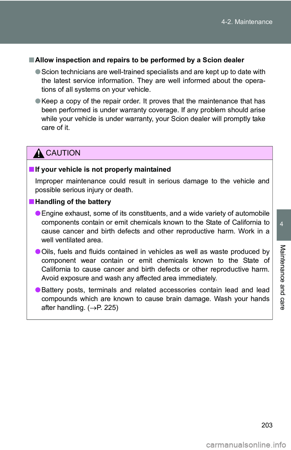 TOYOTA xB 2011  Owners Manual (in English) 203
4-2. Maintenance
4
Maintenance and care
■
Allow inspection and repairs to  be performed by a Scion dealer
● Scion technicians are well-trained specialists and are kept up to date with
the late TOYOTA xB 2011  Owners Manual (in English) 203
4-2. Maintenance
4
Maintenance and care
■
Allow inspection and repairs to  be performed by a Scion dealer
● Scion technicians are well-trained specialists and are kept up to date with
the late
