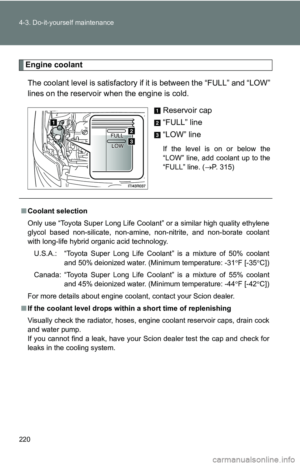 TOYOTA xB 2011  Owners Manual (in English) 220 4-3. Do-it-yourself maintenance
Engine coolantThe coolant level is satisfactory if  it is between the “FULL” and “LOW”
lines on the reservoir when the engine is cold.
Reservoir cap
“FULL TOYOTA xB 2011  Owners Manual (in English) 220 4-3. Do-it-yourself maintenance
Engine coolantThe coolant level is satisfactory if  it is between the “FULL” and “LOW”
lines on the reservoir when the engine is cold.
Reservoir cap
“FULL