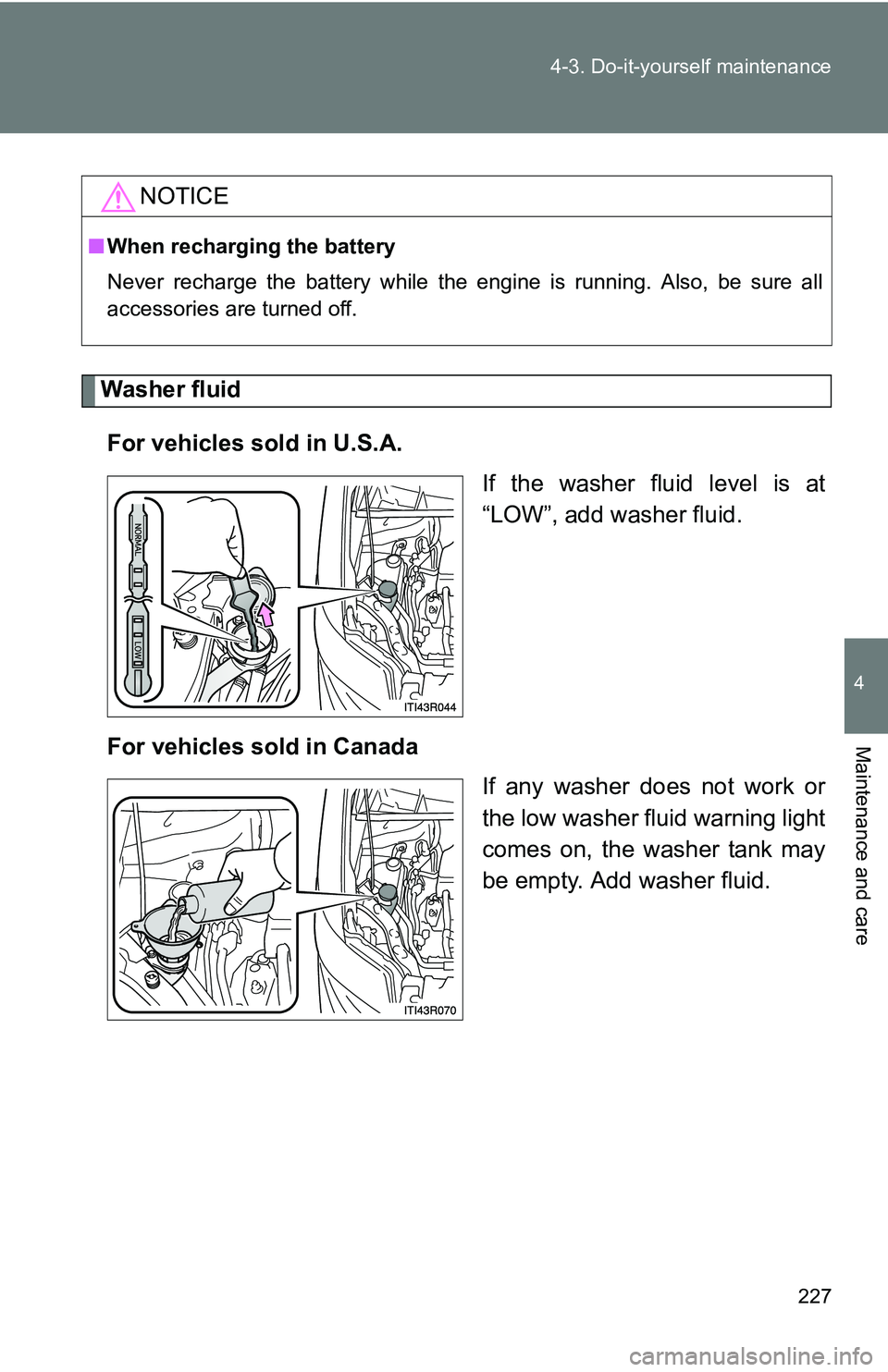 TOYOTA xB 2011  Owners Manual (in English) 227
4-3. Do-it-yourself maintenance
4
Maintenance and care
Washer fluid
For vehicles sold in U.S.A.  If the washer fluid level is at
“LOW”, add washer fluid.
For vehicles sold in Canada If any was TOYOTA xB 2011  Owners Manual (in English) 227
4-3. Do-it-yourself maintenance
4
Maintenance and care
Washer fluid
For vehicles sold in U.S.A.  If the washer fluid level is at
“LOW”, add washer fluid.
For vehicles sold in Canada If any was