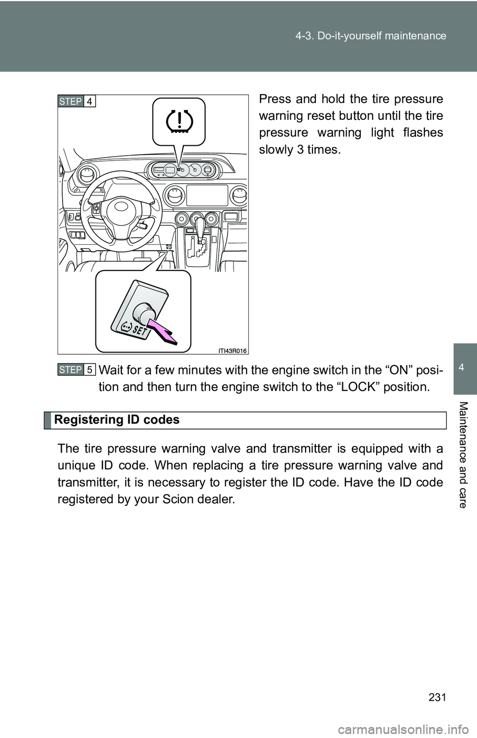 TOYOTA xB 2011  Owners Manual (in English) 231
4-3. Do-it-yourself maintenance
4
Maintenance and care
Press and hold the tire pressure
warning reset button until the tire
pressure warning light flashes
slowly 3 times.
Wait for a few minutes wi TOYOTA xB 2011  Owners Manual (in English) 231
4-3. Do-it-yourself maintenance
4
Maintenance and care
Press and hold the tire pressure
warning reset button until the tire
pressure warning light flashes
slowly 3 times.
Wait for a few minutes wi