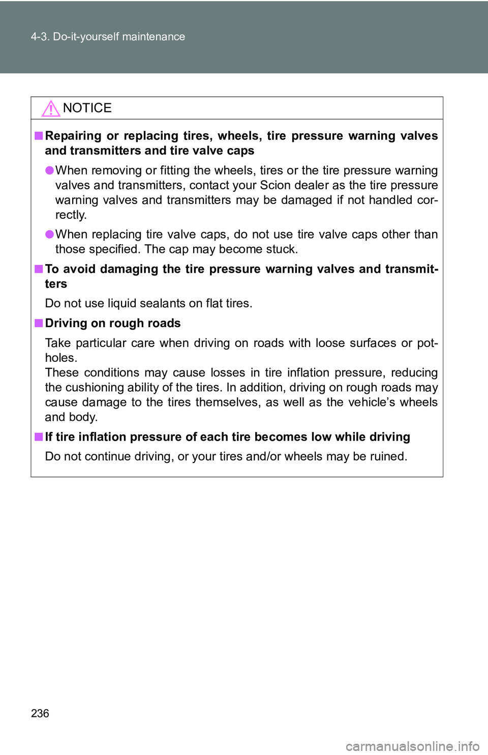 TOYOTA xB 2011  Owners Manual (in English) 236 4-3. Do-it-yourself maintenance
NOTICE
■Repairing or replacing tires, wheels, tire pressure warning valves
and transmitters and tire valve caps
●When removing or fitting the wheels, tires or t TOYOTA xB 2011  Owners Manual (in English) 236 4-3. Do-it-yourself maintenance
NOTICE
■Repairing or replacing tires, wheels, tire pressure warning valves
and transmitters and tire valve caps
●When removing or fitting the wheels, tires or t