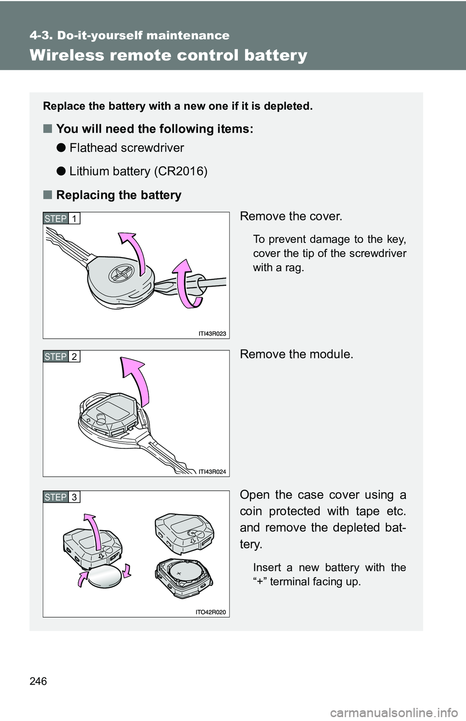 TOYOTA xB 2011  Owners Manual (in English) 246
4-3. Do-it-yourself maintenance
Wireless remote control batter y
Replace the battery with a new one if it is depleted.
■You will need the following items:
●Flathead screwdriver 
● Lithium ba