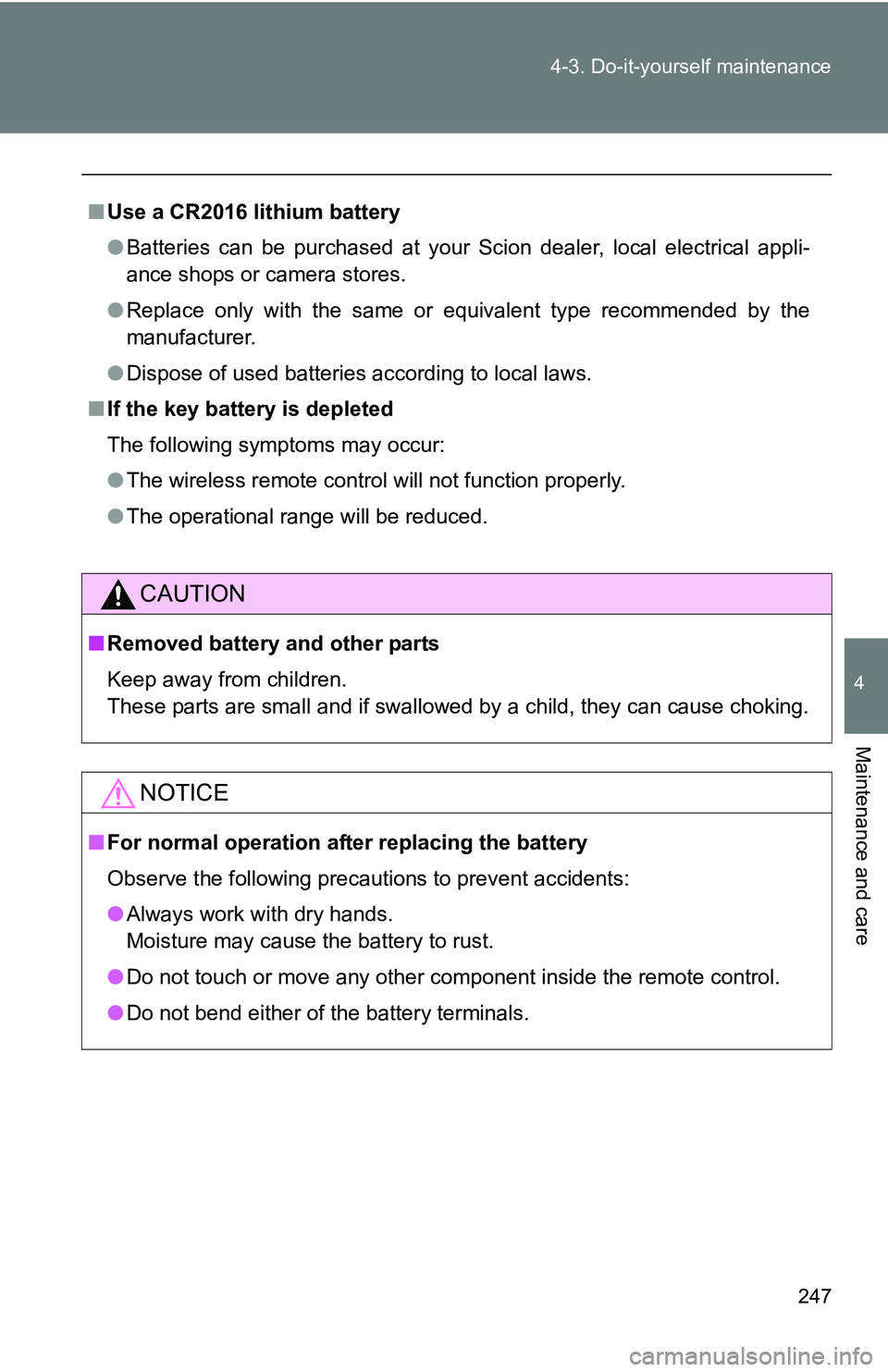 TOYOTA xB 2011  Owners Manual (in English) 247
4-3. Do-it-yourself maintenance
4
Maintenance and care
■
Use a CR2016 lithium battery
●Batteries can be purchased at your Scion dealer, local electrical appli-
ance shops or camera stores.
●