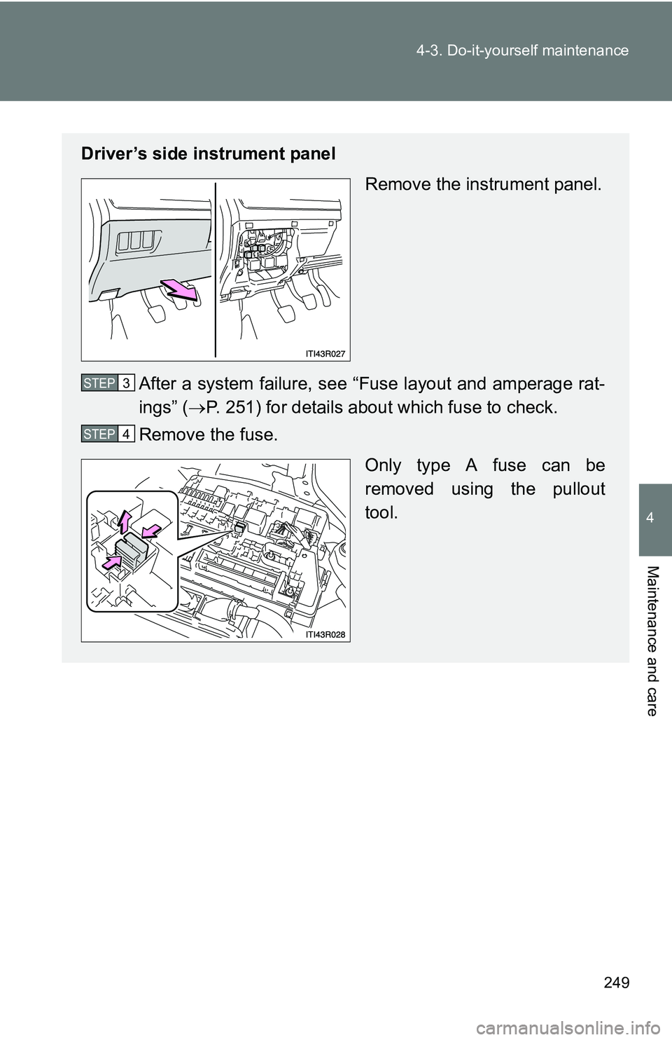 TOYOTA xB 2011  Owners Manual (in English) 249
4-3. Do-it-yourself maintenance
4
Maintenance and care
Driver’s side instrument panel
Remove the instrument panel.
After a system failure, see “Fuse layout and amperage rat-
ings” ( P. 25 TOYOTA xB 2011  Owners Manual (in English) 249
4-3. Do-it-yourself maintenance
4
Maintenance and care
Driver’s side instrument panel
Remove the instrument panel.
After a system failure, see “Fuse layout and amperage rat-
ings” ( P. 25