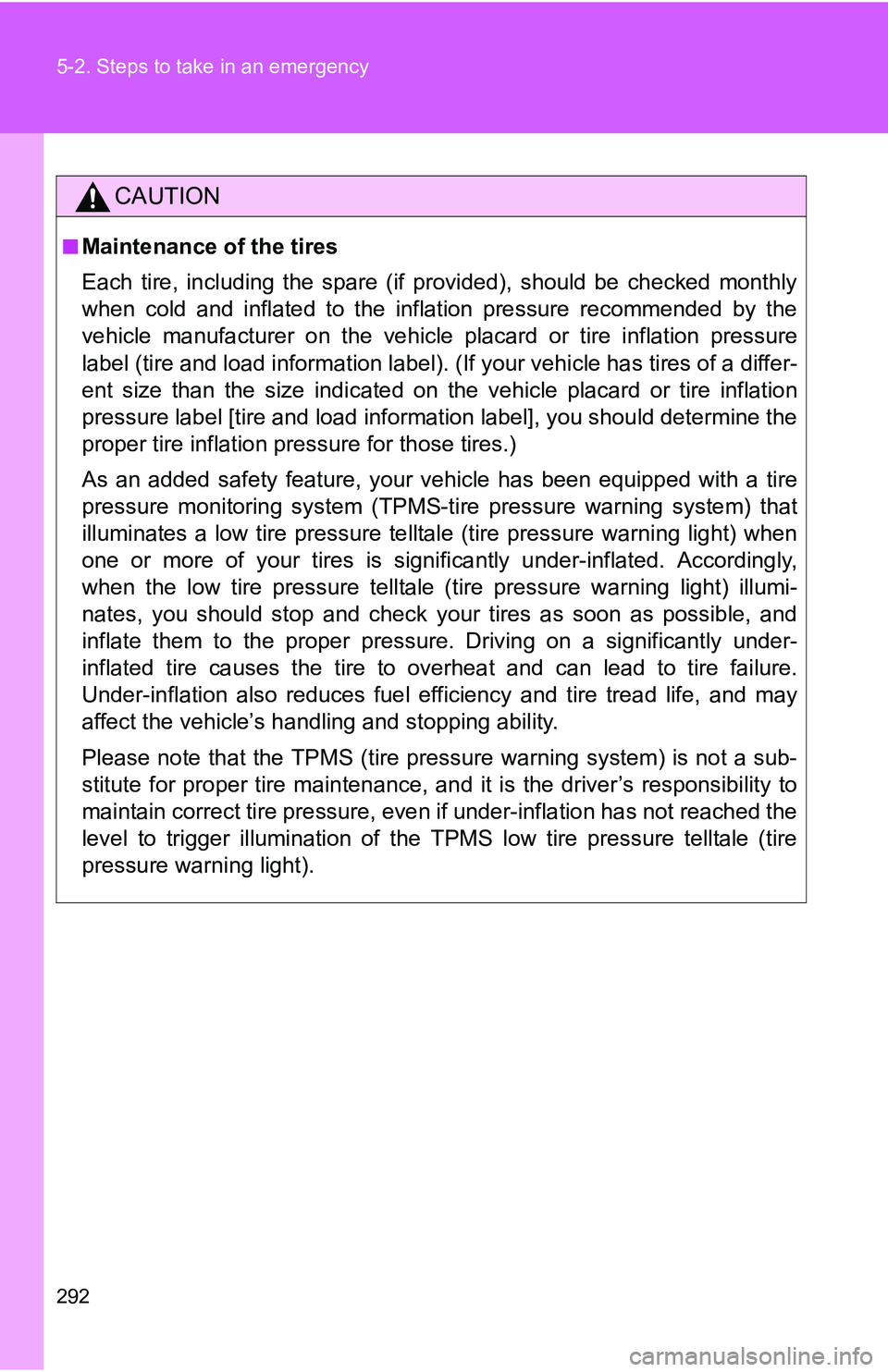 TOYOTA xB 2011  Owners Manual (in English) 292 5-2. Steps to take in an emergency
CAUTION
■Maintenance of the tires
Each tire, including the spare (if provided), should be checked monthly
when cold and inflated to the inflation pressure reco TOYOTA xB 2011  Owners Manual (in English) 292 5-2. Steps to take in an emergency
CAUTION
■Maintenance of the tires
Each tire, including the spare (if provided), should be checked monthly
when cold and inflated to the inflation pressure reco