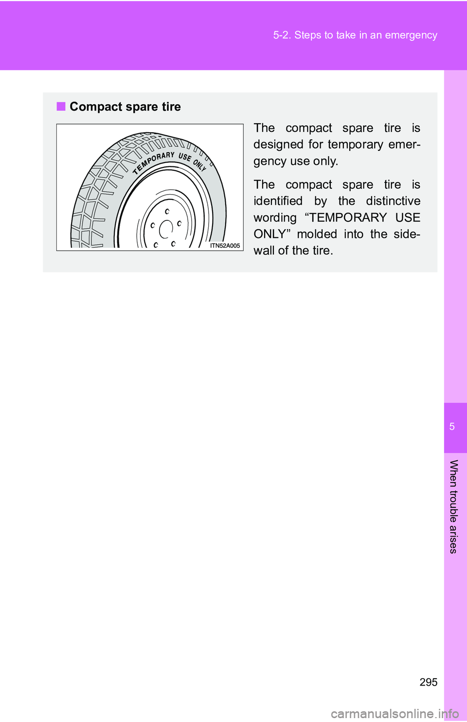 TOYOTA xB 2011  Owners Manual (in English) 5
When trouble arises
295
5-2. Steps to take in an emergency
■
Compact spare tire
The compact spare tire is
designed for temporary emer-
gency use only.
The compact spare tire is
identified by the d TOYOTA xB 2011  Owners Manual (in English) 5
When trouble arises
295
5-2. Steps to take in an emergency
■
Compact spare tire
The compact spare tire is
designed for temporary emer-
gency use only.
The compact spare tire is
identified by the d