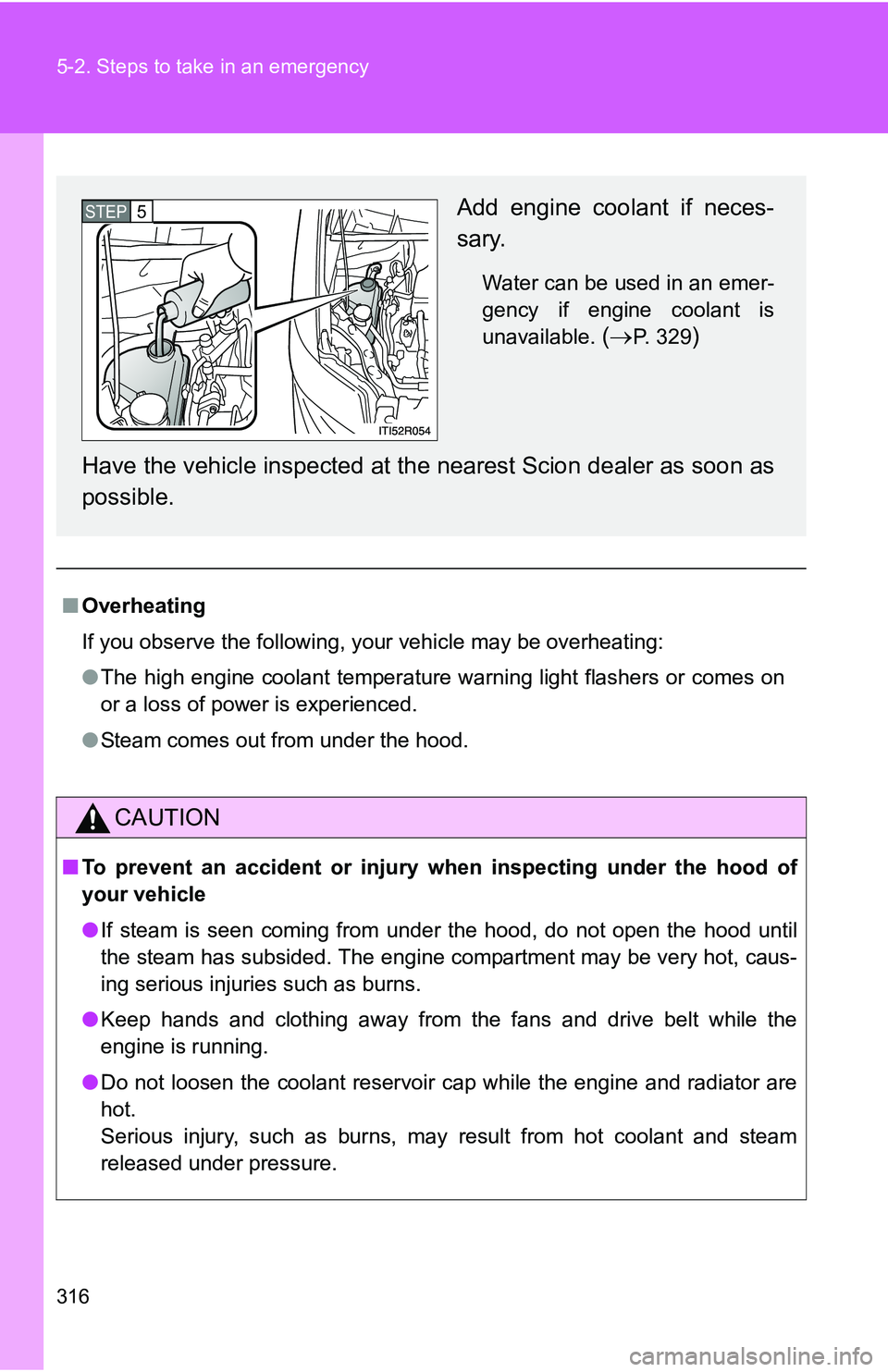 TOYOTA xB 2011  Owners Manual (in English) 316 5-2. Steps to take in an emergency
■Overheating
If you observe the following, your vehicle may be overheating:
●The high engine coolant temperature warning light flashers or comes on
or a loss TOYOTA xB 2011  Owners Manual (in English) 316 5-2. Steps to take in an emergency
■Overheating
If you observe the following, your vehicle may be overheating:
●The high engine coolant temperature warning light flashers or comes on
or a loss