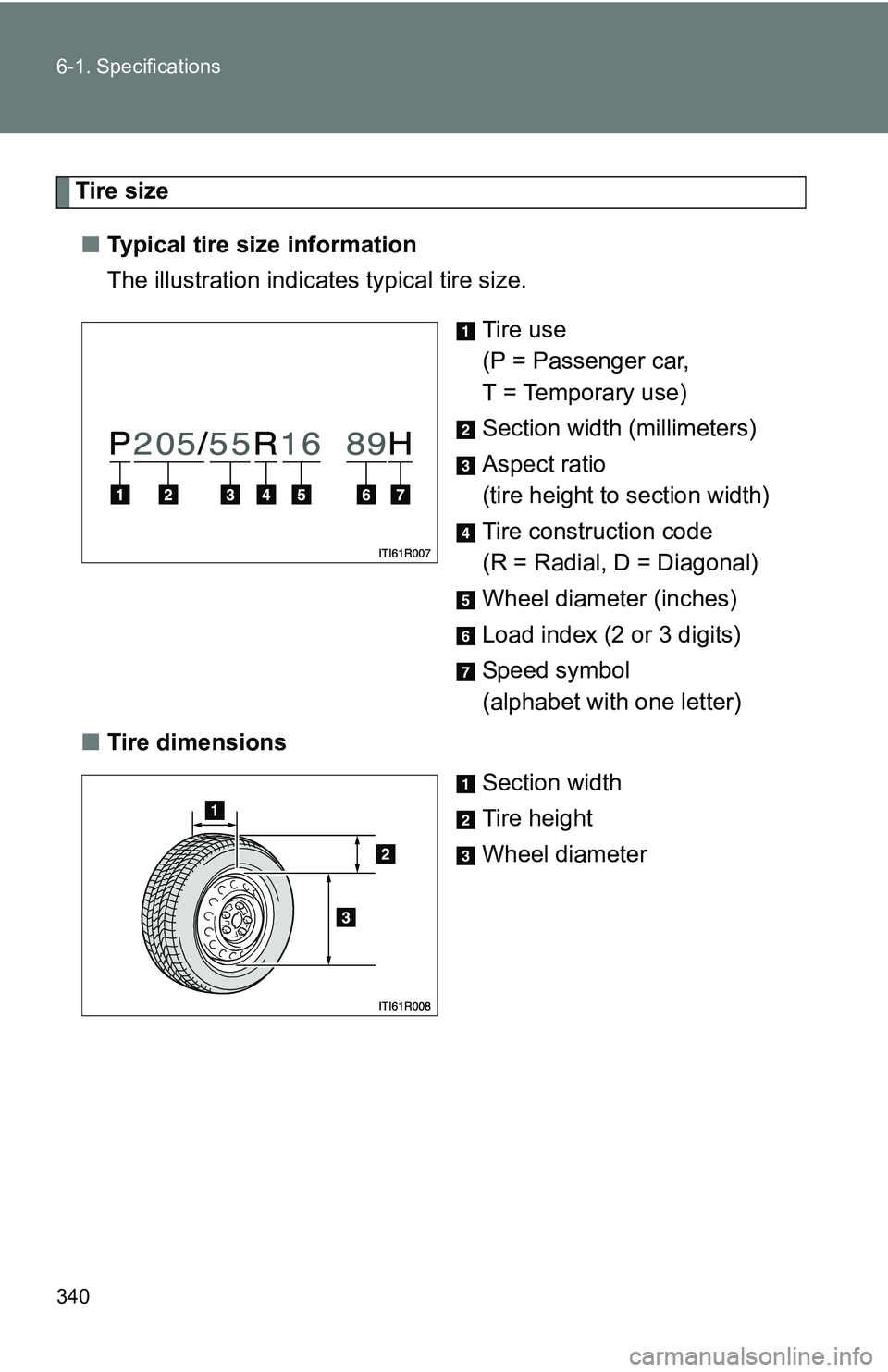TOYOTA xB 2011  Owners Manual (in English) 340 6-1. Specifications
Tire size■ Typical tire size information
The illustration indicates typical tire size.
Tire use
(P = Passenger car, 
T = Temporary use)
Section width (millimeters)
Aspect rat