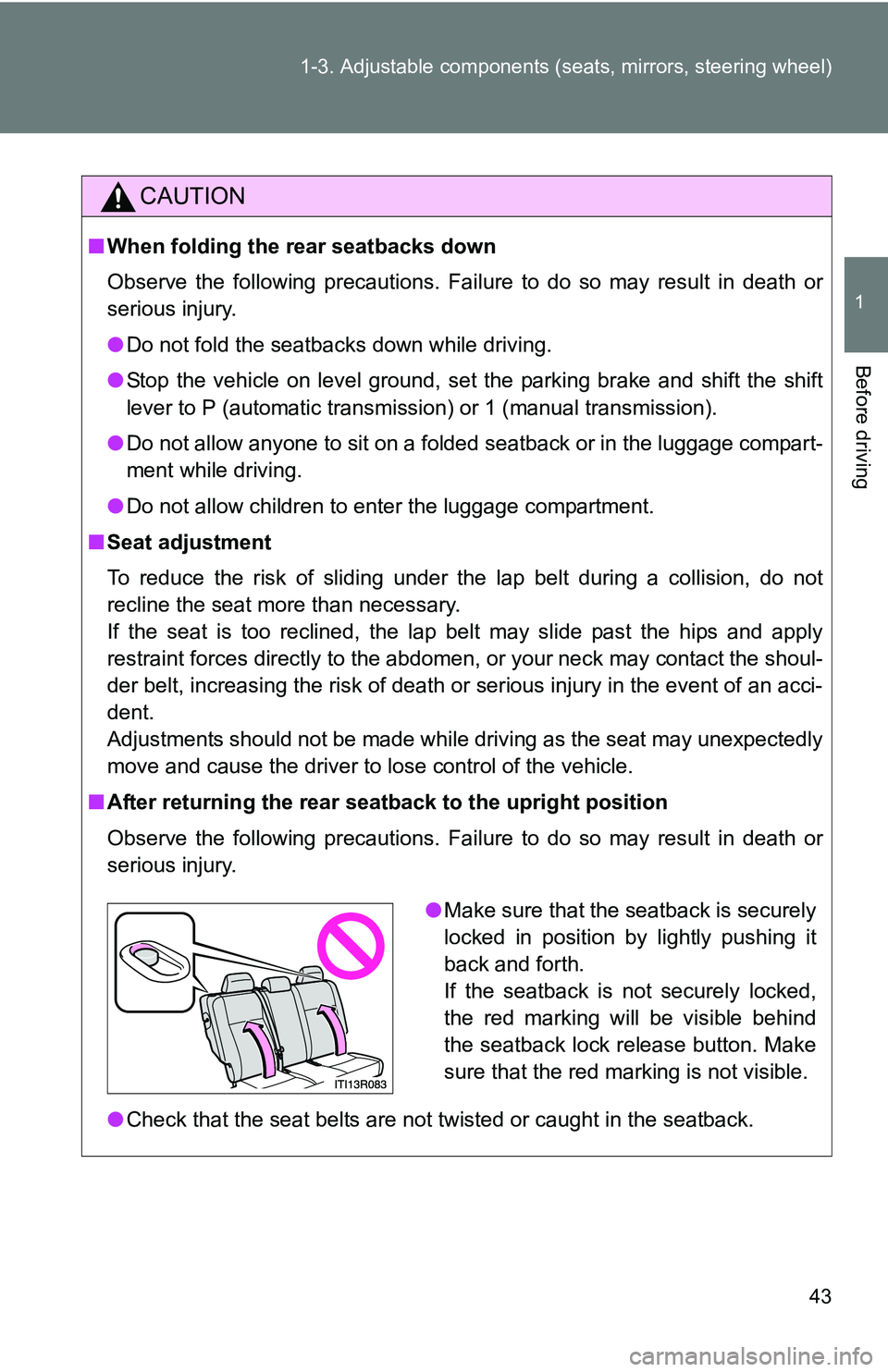 TOYOTA xB 2011   (in English) Service Manual 43
1-3. Adjustable components (s
eats, mirrors, steering wheel)
1
Before driving
CAUTION
■When folding the rear seatbacks down
Observe the following precautions. Failure to do so may result in death