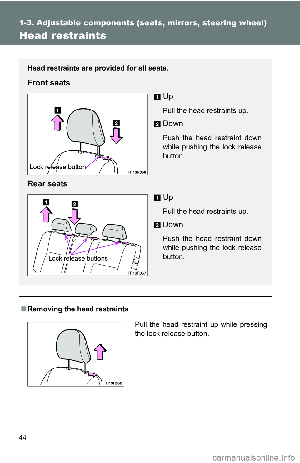 TOYOTA xB 2011   (in English) Service Manual 44
1-3. Adjustable components (seats, mirrors, steering wheel)
Head restraints
■Removing the head restraints
Head restraints are provided for all seats.
Front seats
Up
Pull the head restraints up.
D