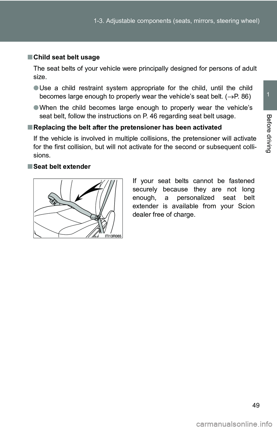 TOYOTA xB 2011   (in English) Service Manual 49
1-3. Adjustable components (s
eats, mirrors, steering wheel)
1
Before driving
■Child seat belt usage
The seat belts of your vehicle were principally designed for persons of adult
size.
●Use a c
