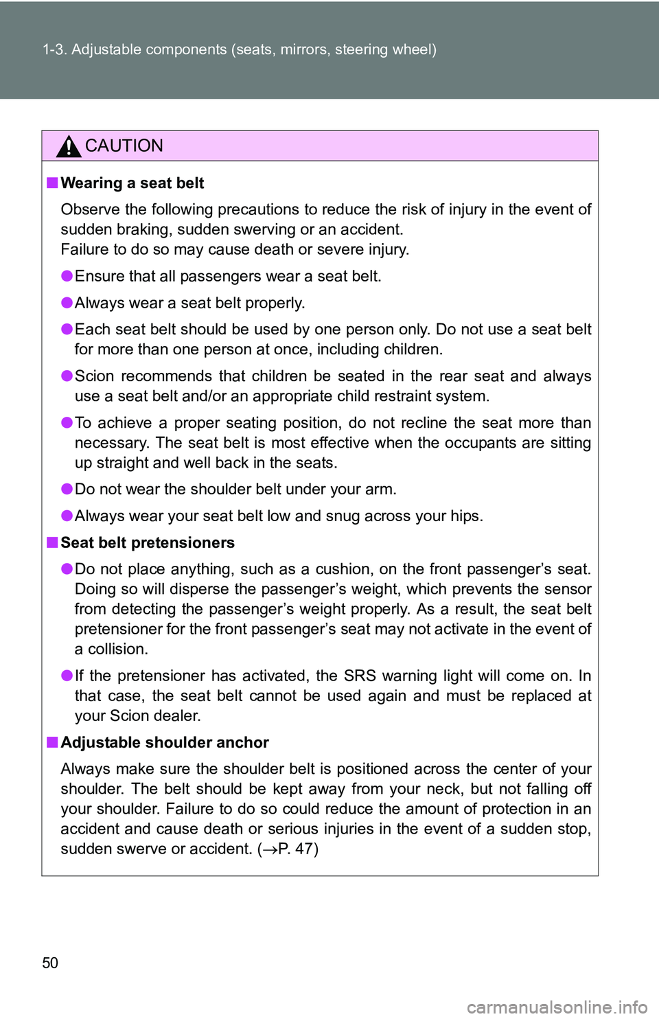 TOYOTA xB 2011   (in English) Service Manual 50 1-3. Adjustable components (seats, mirrors, steering wheel)
CAUTION
■Wearing a seat belt
Observe the following precautions to reduce the risk of injury in the event of
sudden braking, sudden swer