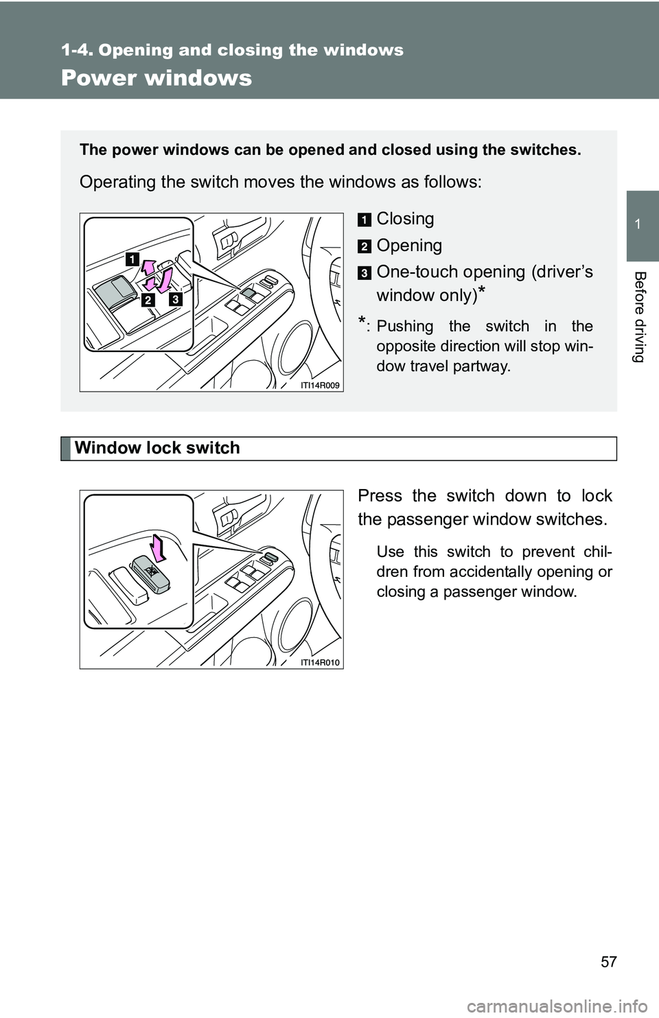 TOYOTA xB 2011   (in English) Workshop Manual 57
1
Before driving
1-4. Opening and closing the windows
Power windows
Window lock switchPress the switch down to lock
the passenger window switches.
Use this switch to prevent chil-
dren from acciden