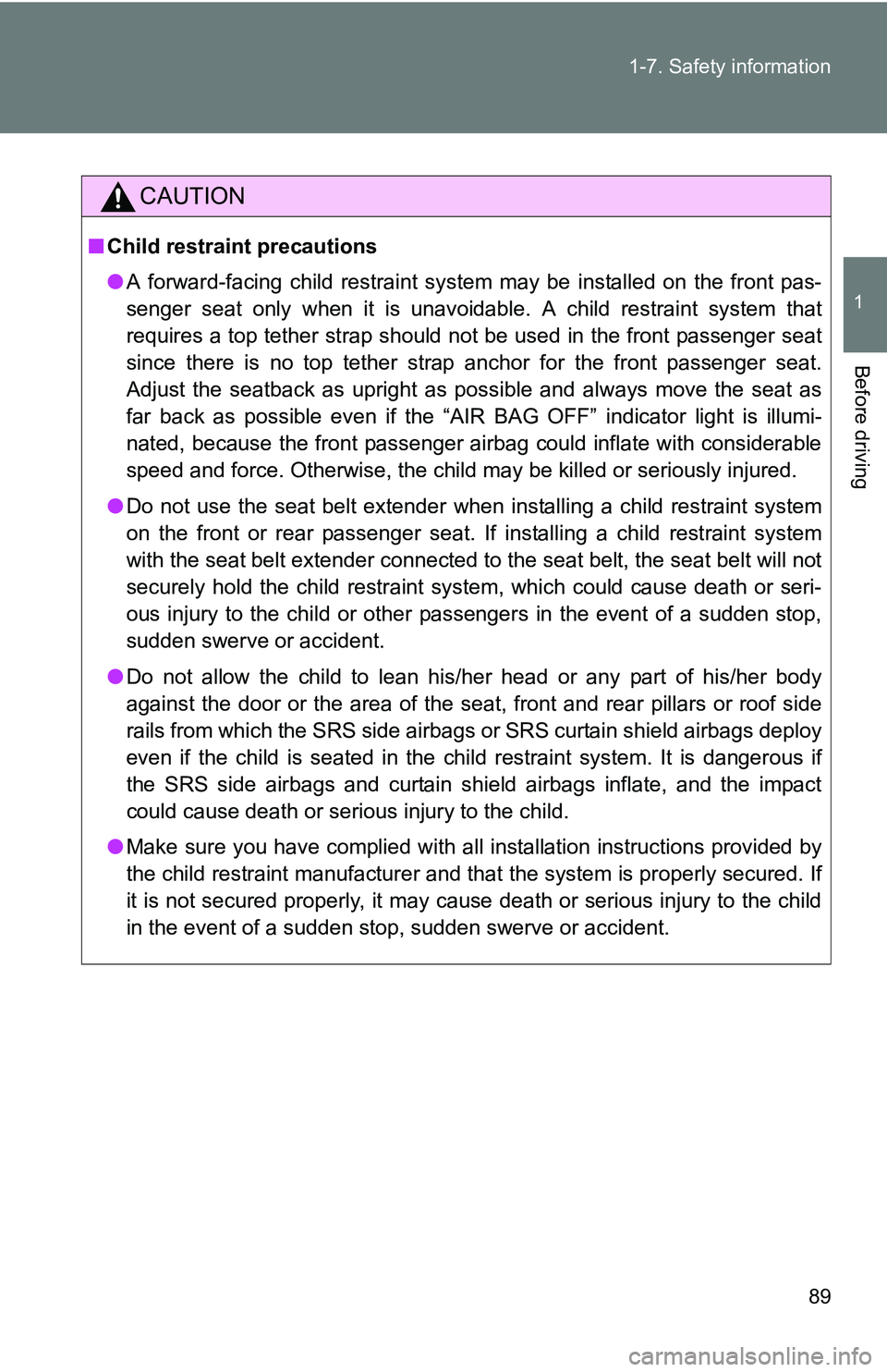 TOYOTA xB 2011   (in English) Manual Online 89
1-7. Safety information
1
Before driving
CAUTION
■
Child restraint precautions
●A forward-facing child restraint system may be installed on the front pas-
senger seat only when it is unavoidabl