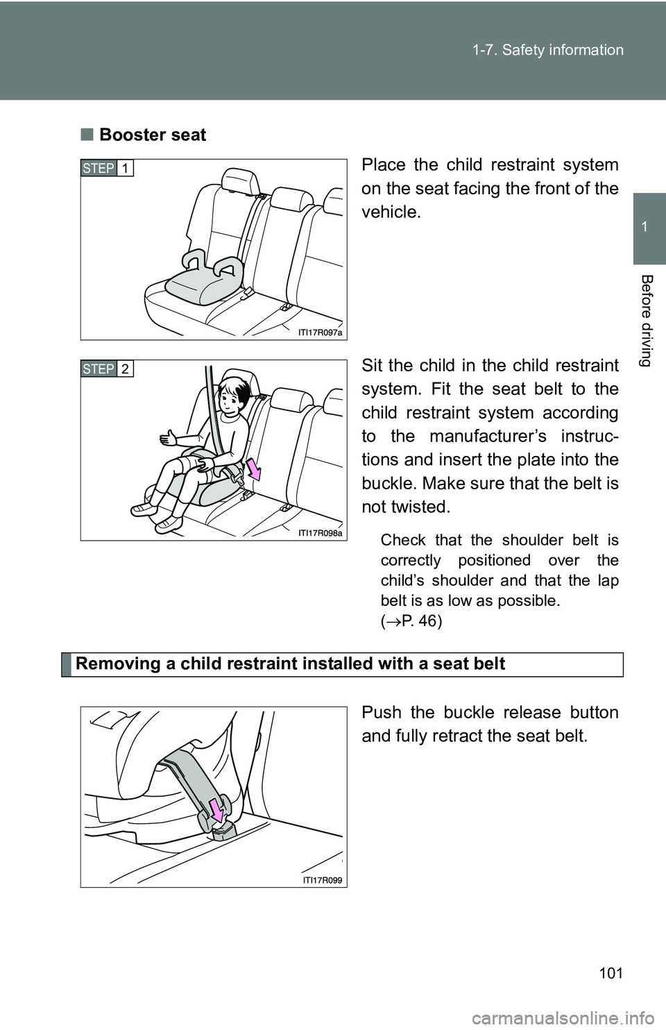 TOYOTA xB 2011  Owners Manual (in English) 101
1-7. Safety information
1
Before driving
■
Booster seat
Place the child restraint system
on the seat facing the front of the
vehicle.
Sit the child in the child restraint
system. Fit the seat be
