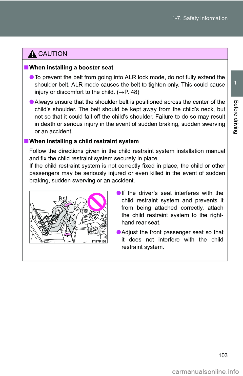TOYOTA xB 2011  Owners Manual (in English) 103
1-7. Safety information
1
Before driving
CAUTION
■
When installing a booster seat 
●To prevent the belt from going into ALR lock mode, do not fully extend the
shoulder belt. ALR mode causes th