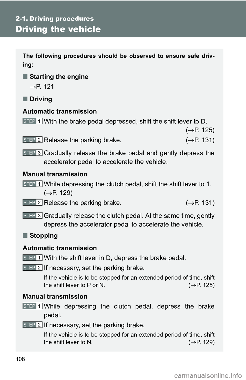 TOYOTA xB 2011  Owners Manual (in English) 108
2-1. Driving procedures
Driving the vehicle
The following procedures should be observed to ensure safe driv-
ing:
■ Starting the engine 
P. 121
■ Driving
Automatic transmission With the bra