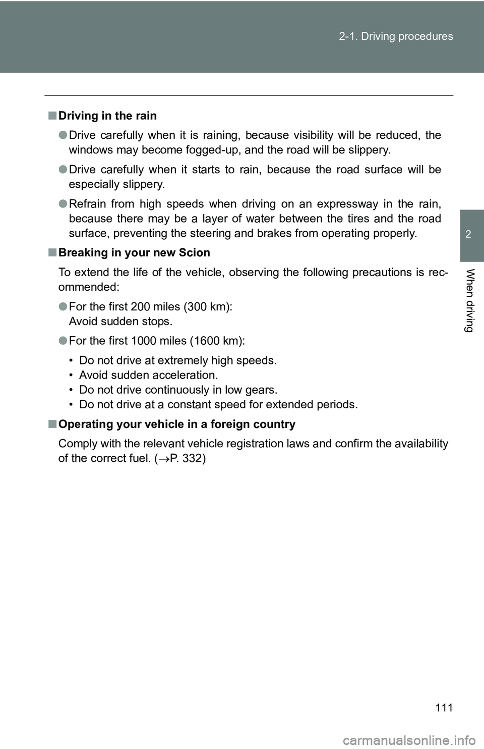 TOYOTA xB 2011  Owners Manual (in English) 111
2-1. Driving procedures
2
When driving
■
Driving in the rain
●Drive carefully when it is raining, because visibility will be reduced, the
windows may become fogged-up, and the road will be sli