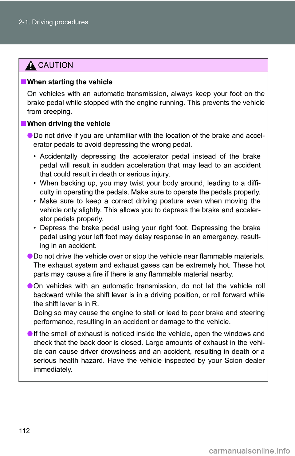 TOYOTA xB 2011  Owners Manual (in English) 112 2-1. Driving procedures
CAUTION
■When starting the vehicle
On vehicles with an automatic transmission, always keep your foot on the
brake pedal while stopped with the engine running. This preven