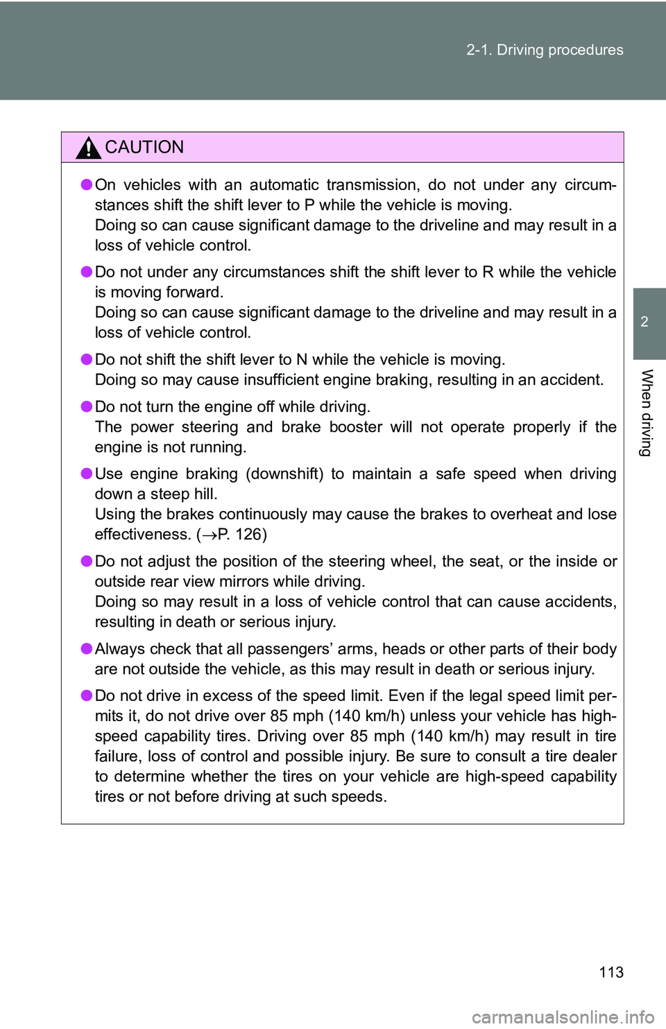 TOYOTA xB 2011  Owners Manual (in English) 113
2-1. Driving procedures
2
When driving
CAUTION
●
On vehicles with an automatic transmission, do not under any circum-
stances shift the shift lever to P while the vehicle is moving.
Doing so can