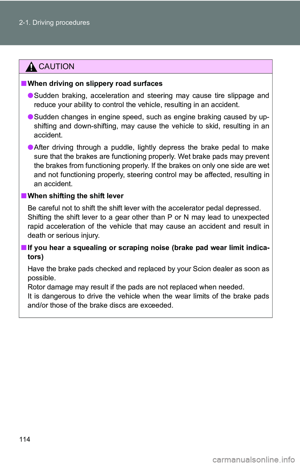 TOYOTA xB 2011  Owners Manual (in English) 114 2-1. Driving procedures
CAUTION
■When driving on slippery road surfaces
●Sudden braking, acceleration and steering may cause tire slippage and
reduce your ability to control the vehicle, resul