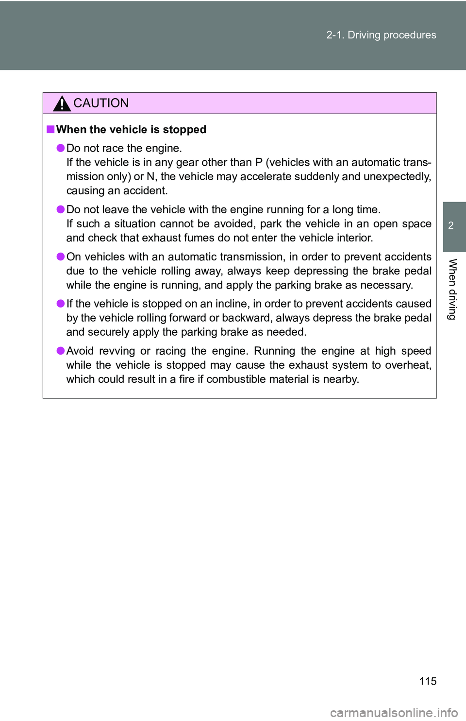 TOYOTA xB 2011  Owners Manual (in English) 115
2-1. Driving procedures
2
When driving
CAUTION
■
When the vehicle is stopped
●Do not race the engine. 
If the vehicle is in any gear other than P (vehicles with an automatic trans-
mission onl