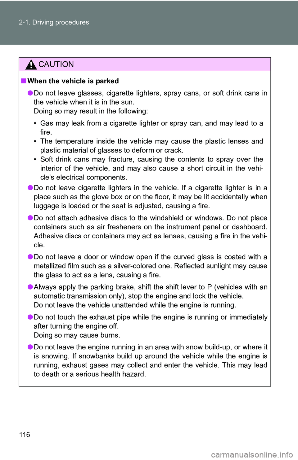 TOYOTA xB 2011  Owners Manual (in English) 116 2-1. Driving procedures
CAUTION
■When the vehicle is parked
●Do not leave glasses, cigarette lighters, spray cans, or soft drink cans in
the vehicle when it is in the sun. 
Doing so may result