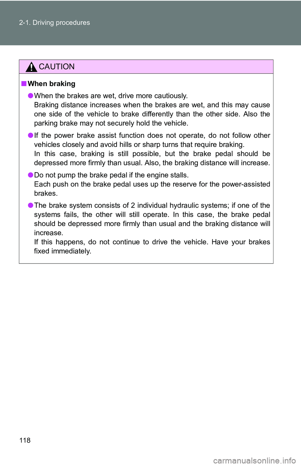TOYOTA xB 2011  Owners Manual (in English) 118 2-1. Driving procedures
CAUTION
■When braking
●When the brakes are wet, drive more cautiously. 
Braking distance increases when the brakes are wet, and this may cause
one side of the vehicle t
