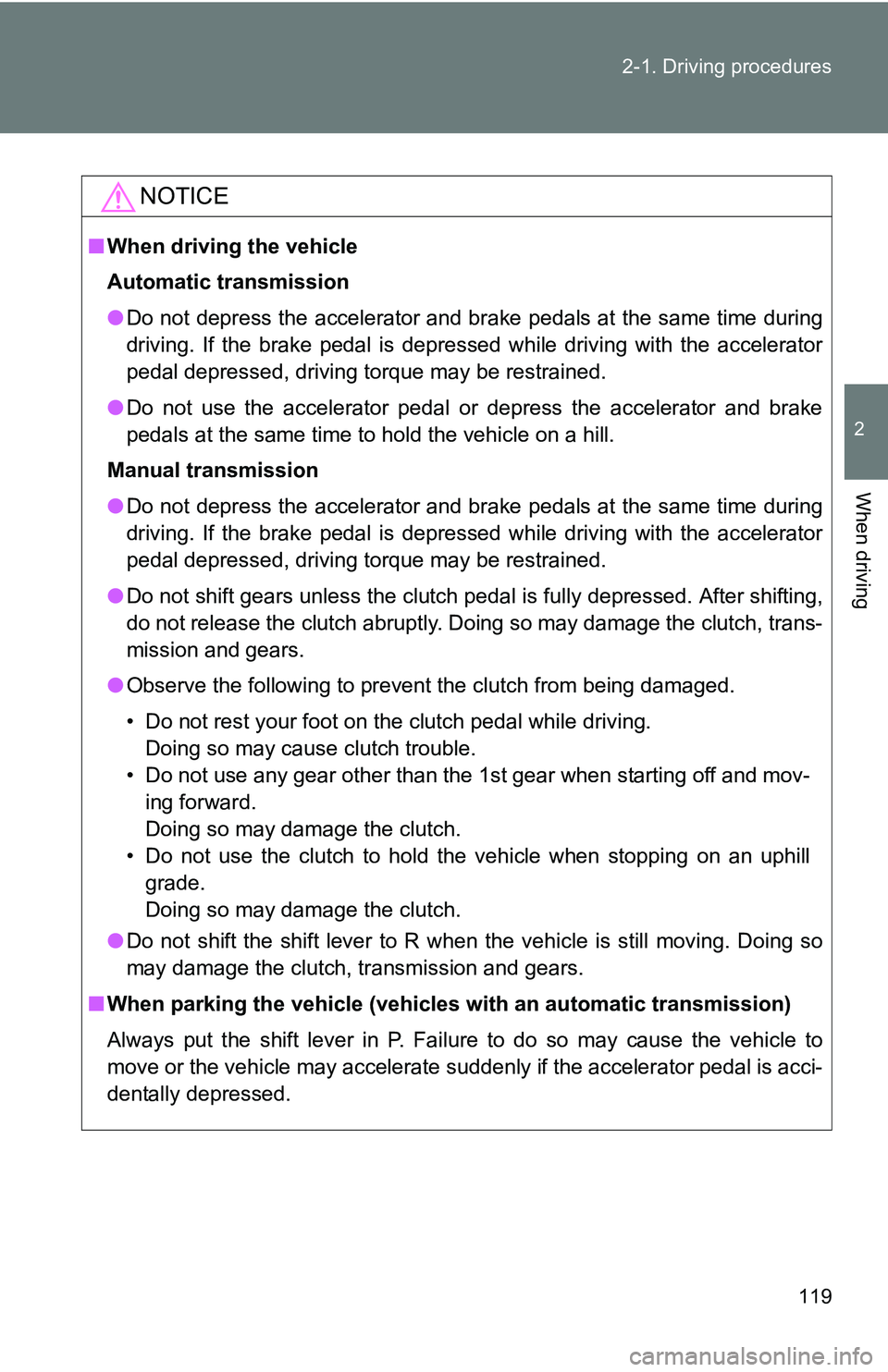 TOYOTA xB 2011  Owners Manual (in English) 119
2-1. Driving procedures
2
When driving
NOTICE
■
When driving the vehicle
Automatic transmission
●Do not depress the accelerator and brake pedals at the same time during
driving. If the brake p