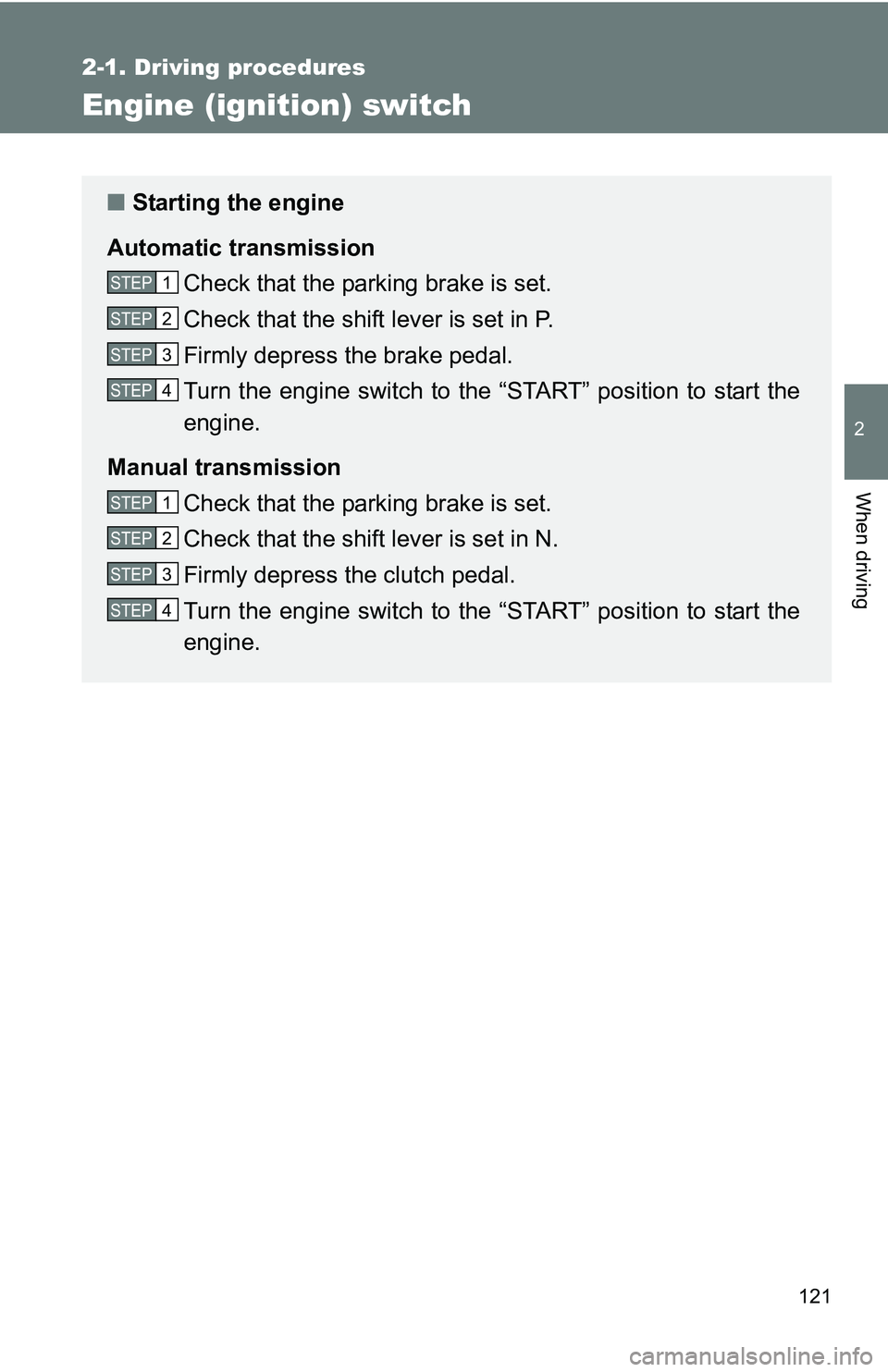 TOYOTA xB 2011  Owners Manual (in English) 121
2-1. Driving procedures
2
When driving
Engine (ignition) switch
■Starting the engine
Automatic transmission Check that the parking brake is set.
Check that the shift lever is set in P.
Firmly de