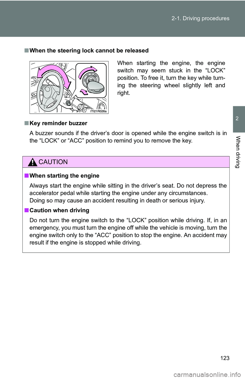 TOYOTA xB 2011  Owners Manual (in English) 123
2-1. Driving procedures
2
When driving
■
When the steering lock cannot be released
■ Key reminder buzzer
A buzzer sounds if the driver’s door is opened while the engine switch is in
the “L