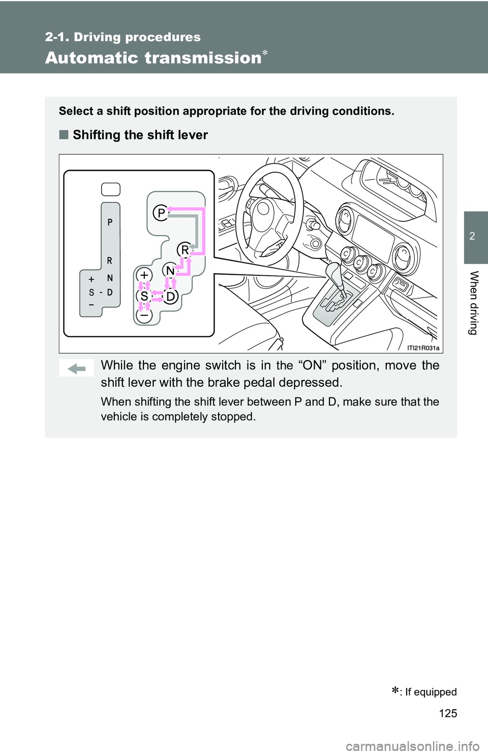 TOYOTA xB 2011  Owners Manual (in English) 125
2-1. Driving procedures
2
When driving
Automatic transmission
: If equipped
Select a shift position appropriate for the driving conditions.
■Shifting the shift lever
While the engine switc